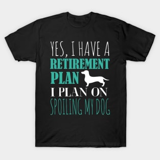 Yes I Have A Retirement Plan I Plan On Spoiling My Dog T-Shirt